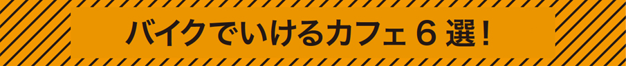 バイクでいけるカフェ6選!
