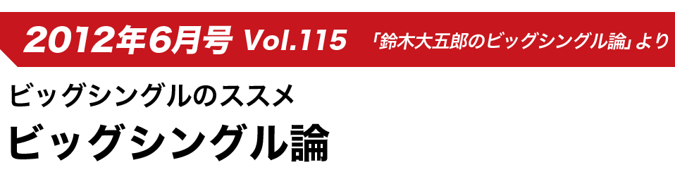 2012年6月号 Vol.115 「鈴木大五郎のビッグシングル論」より ビッグシングル論