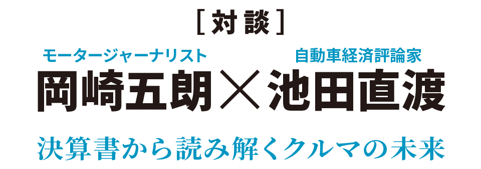 対談 モータージャーナリスト 岡崎五朗×自動車経済評論家 池田直渡 決算書から読み解くクルマの未来